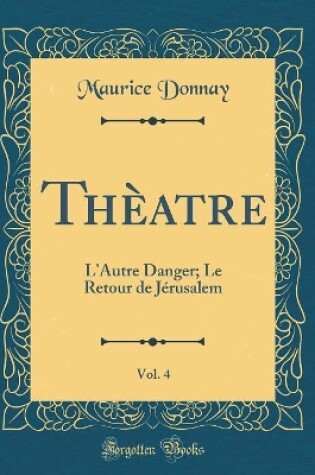 Cover of Thèatre, Vol. 4: L'Autre Danger; Le Retour de Jérusalem (Classic Reprint)