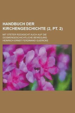 Cover of Handbuch Der Kirchengeschichte; Mit Steter Rucksicht Auch Auf Die Dogmengeschichtliche Bewegung (2, PT. 2)