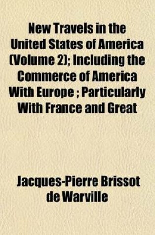 Cover of New Travels in the United States of America Volume 2; Including the Commerce of America with Europe Particularly with France and Great Britain in Two Volumes