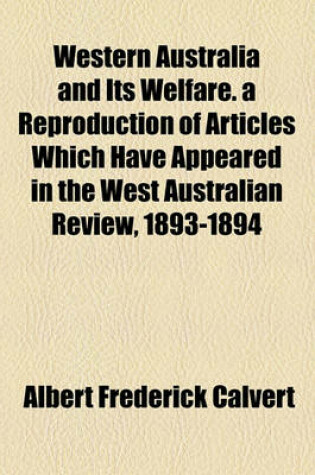 Cover of Western Australia and Its Welfare. a Reproduction of Articles Which Have Appeared in the West Australian Review, 1893-1894
