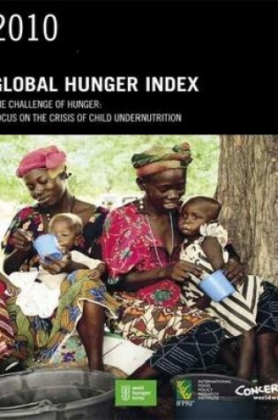 Cover of 2010 Global Hunger Index: The Challenge of Hunger: Focus on the Crisis of Child Undernutrition
