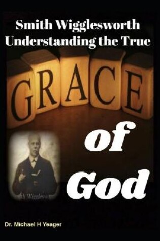Cover of Smith Wigglesworth Understanding the True Grace of God