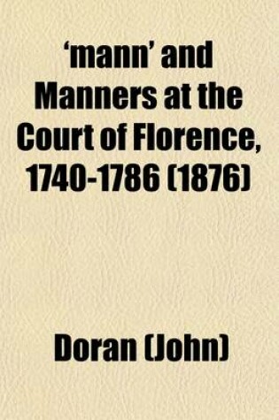 Cover of 'Mann' and Manners at the Court of Florence, 1740-1786 (Volume 1); Founded on the Letters of Horace Mann to Horace Walpole