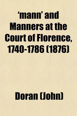 Book cover for 'Mann' and Manners at the Court of Florence, 1740-1786 (Volume 1); Founded on the Letters of Horace Mann to Horace Walpole