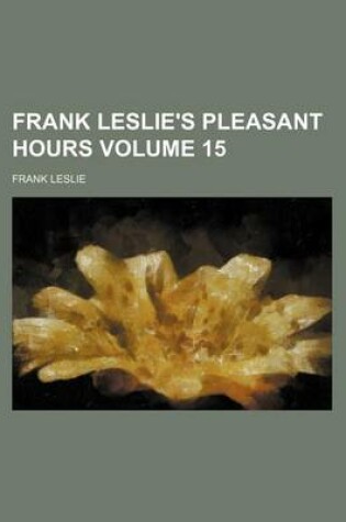 Cover of Frank Leslie's Pleasant Hours Volume 15