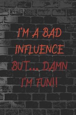 Cover of I'm A Bad Influence But... Damn I'm Fun!!