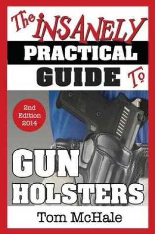 Cover of The Insanely Practical Guide to Gun Holsters, 2nd Edition