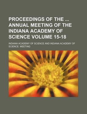Book cover for Proceedings of the Annual Meeting of the Indiana Academy of Science Volume 15-18
