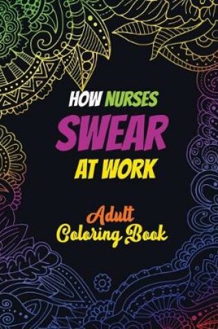 Cover of How Nurses Swear At Work Adult Coloring Book