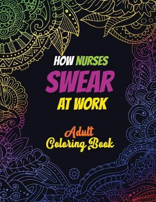 Book cover for How Nurses Swear At Work Adult Coloring Book