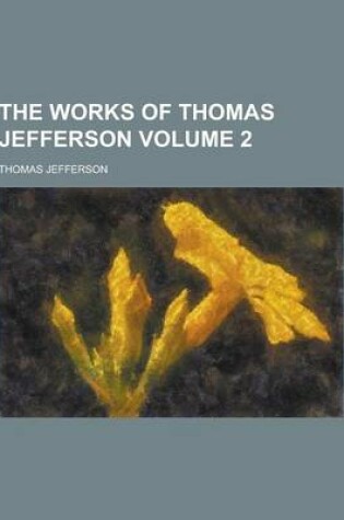 Cover of The Works of Thomas Jefferson Volume 2