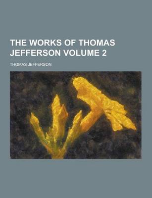 Book cover for The Works of Thomas Jefferson Volume 2