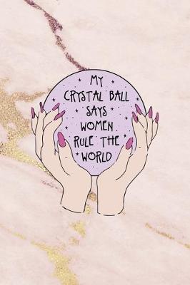 Cover of My Crystal Ball Says Women Rule The World.