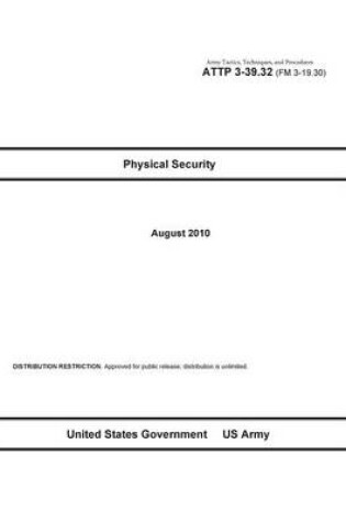 Cover of Army Tactics, Techniques, and Procedures ATTP 3-39.32 (FM 3-19.30) Physical Security