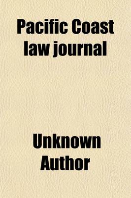 Book cover for Pacific Coast Law Journal (Volume 1); Containing All the Decisions of the Supreme Court of California, and the Important Decisions of the U.S. Circuit and U.S. District Courts for the District of California, and of the U.S. Supreme Court and Higher Courts