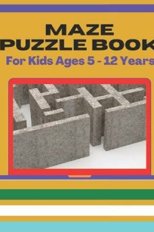 Cover of Maze Puzzle Book For Kids Age 5-12 Year