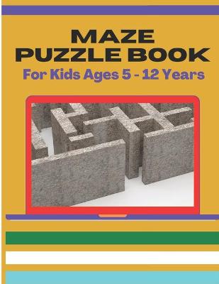 Book cover for Maze Puzzle Book For Kids Age 5-12 Year
