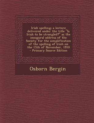 Book cover for Irish Spelling; A Lecture Delivered Under the Title Is Irish to Be Strangled? as the Inaugural Address of the Society for the Simplification of the Spelling of Irish on the 15th of November, 1910