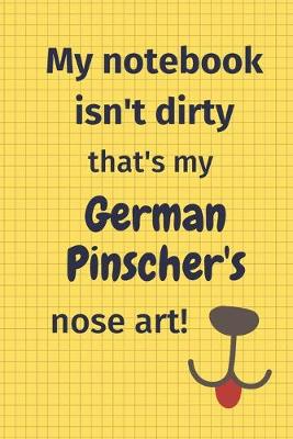 Book cover for My Notebook Isn't Dirty That's My German Pinscher's Nose Art