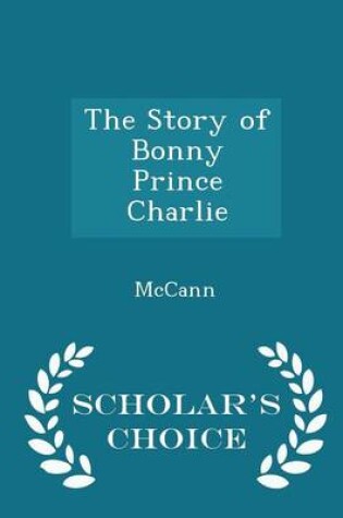Cover of The Story of Bonny Prince Charlie - Scholar's Choice Edition