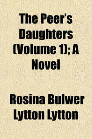 Cover of The Peer's Daughters (Volume 1); A Novel