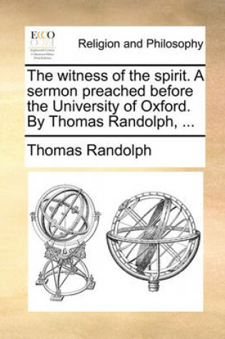 Cover of The Witness of the Spirit. a Sermon Preached Before the University of Oxford. by Thomas Randolph, ...