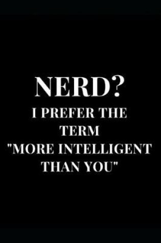 Cover of Nerd? I Prefer The Term More Intelligent Than You