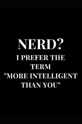 Book cover for Nerd? I Prefer The Term More Intelligent Than You