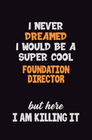 Cover of I Never Dreamed I would Be A Super Cool Foundation Director But Here I Am Killing It