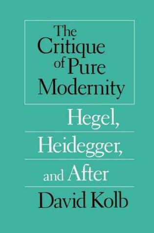 Cover of The Critique of Pure Modernity - Hegel, Heidegger, and After