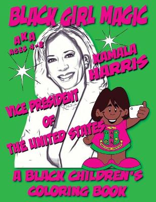 Book cover for Black Girl Magic - Kamala Harris - AKA - Vice President - A Black Children's Coloring Book - Ages 4-8