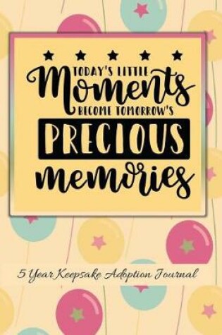 Cover of Today's Little Moments Become Tomorrow's Precious Memories