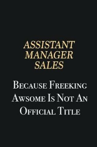 Cover of Assistant Manager Sales Because Freeking Awsome is not an official title