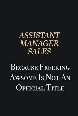 Book cover for Assistant Manager Sales Because Freeking Awsome is not an official title