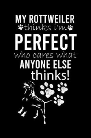 Cover of My Rottweiler Thinks I'm Perfect Who Cares What Anyone Else Thinks