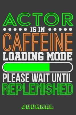 Book cover for Actor Is in Caffeine Loading Mode Please Wait Until Replenished Journal