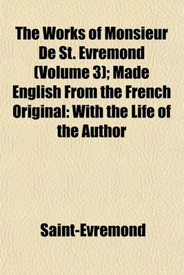 Book cover for The Works of Monsieur de St. Evremond; Made English from the French Original with the Life of the Author Volume 3