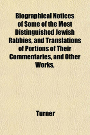 Cover of Biographical Notices of Some of the Most Distinguished Jewish Rabbies, and Translations of Portions of Their Commentaries, and Other Works,