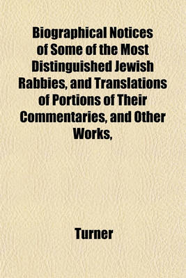 Book cover for Biographical Notices of Some of the Most Distinguished Jewish Rabbies, and Translations of Portions of Their Commentaries, and Other Works,