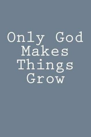 Cover of Only God Makes Things Grow