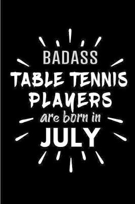 Book cover for Badass Table Tennis Players Are Born In July