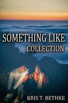 Book cover for Kris T. Bethke's Something Like Collection