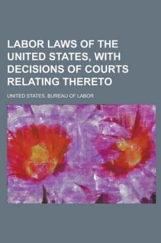 Cover of Labor Laws of the United States, with Decisions of Courts Relating Thereto