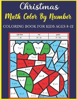 Cover of Christmas Math Color By Number Coloring Book For Kids Ages 8-12