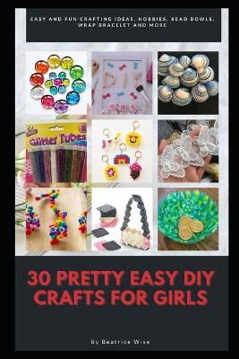 Book cover for 30 Pretty Easy DIY Crafts for Girls