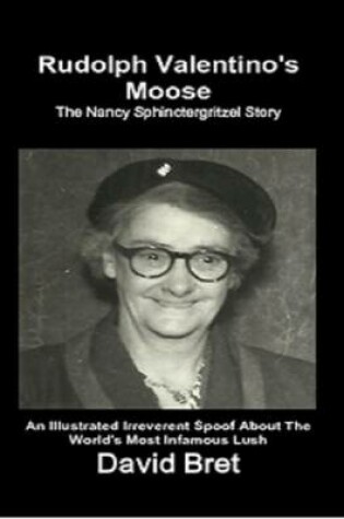 Cover of Rudolph Valentino's Moose: The Nancy Sphinctergritzel Story: An Illustrated Irreverent Spoof About the World's Most Infamous Lush