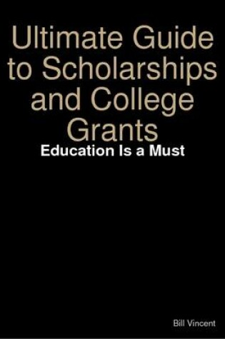 Cover of Ultimate Guide to Scholarships and College Grants: Education Is a Must