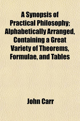 Book cover for A Synopsis of Practical Philosophy; Alphabetically Arranged, Containing a Great Variety of Theorems, Formulae, and Tables