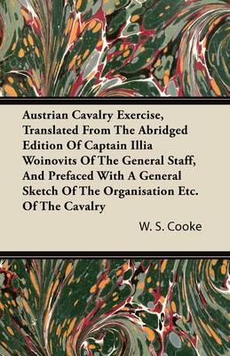 Book cover for Austrian Cavalry Exercise, Translated From The Abridged Edition Of Captain Illia Woinovits Of The General Staff, And Prefaced With A Genearl Sketch Of The Organisation Etc. Of The Cavalry