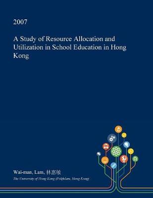 Book cover for A Study of Resource Allocation and Utilization in School Education in Hong Kong